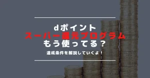 dポイントスーパー還元プログラムがお得過ぎる！最大+7％還元を得る条件や上限とは？