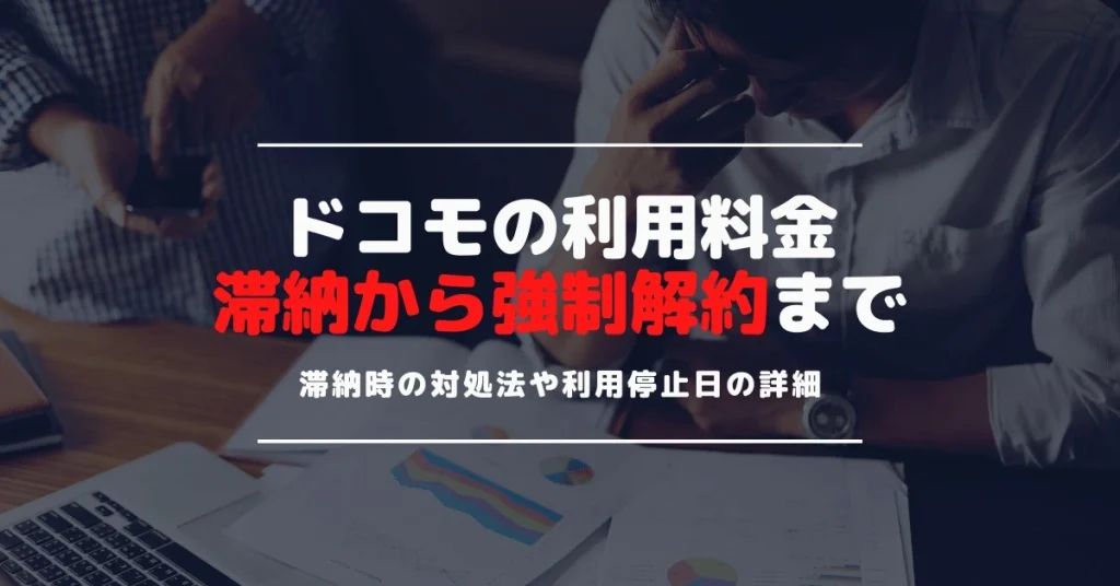 ドコモの利用料金を滞納した場合に強制解約になるのはいつ？利用停止日と支払い後の再開までの流れ