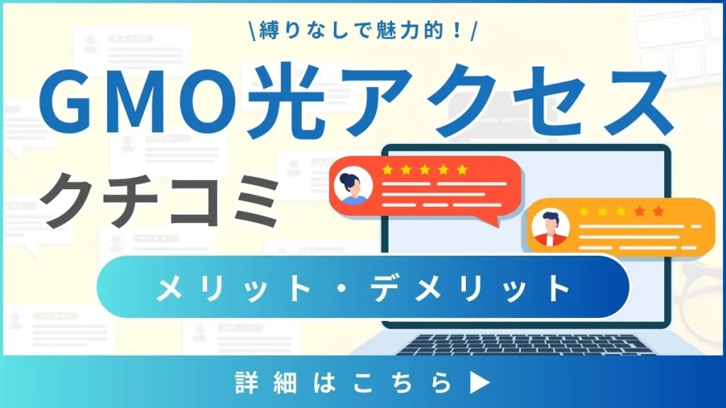 GMO光アクセスの口コミや評判とは？料金と通信速度から見る利用者にとってメリット・デメリットを解説！